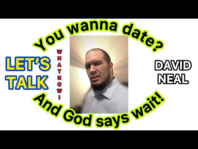 You wanna date? And God says wait!