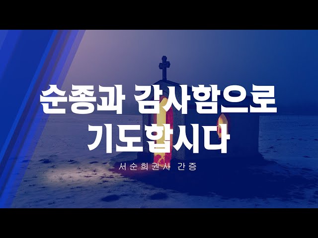 순종과 감사함으로 기도합시다 / 서순희권사 간증