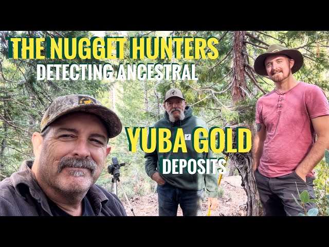 The Nugget Hunters Detecting Ancestral Yuba Gold Deposits