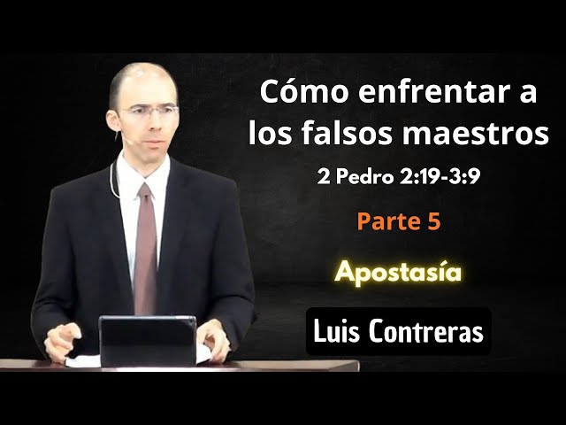 Cómo enfrentar a los falsos maestros Parte 5 | 2 Pedro 2:19-3:9 | Luis Contreras