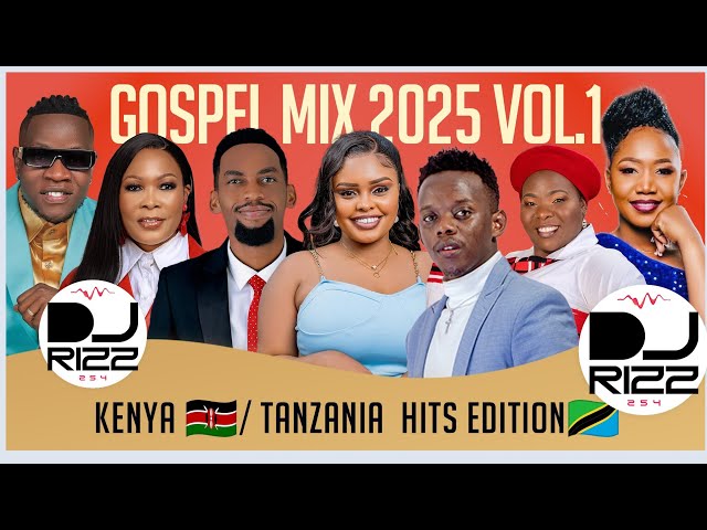 🔴GOSPEL MIX 2025 Ep.1-DJ RIZZ #BEST OF KE 🇰🇪 \TZ 🇹🇿  LATEST GOSPEL HITS ft Goodluck Gozbert|Size 8