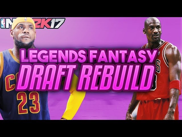 NBA 2K17 LEGENDS FANTASY DRAFT REBUILD!!