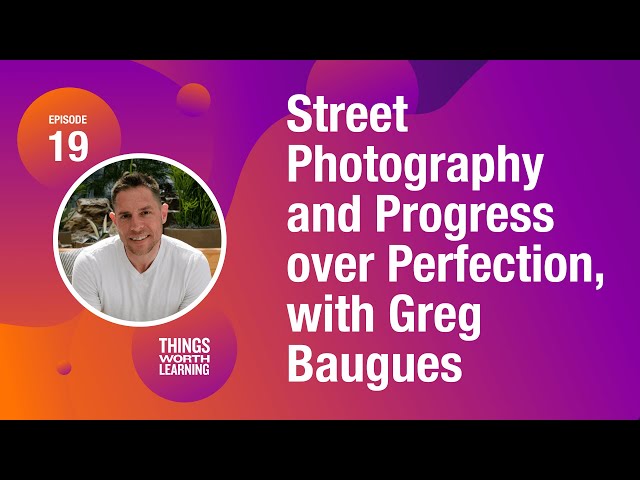 Street Photography and Progress over Perfection, with Greg Baugues