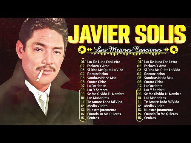 JAVIER SOLIS EXITOS - SUS MEJORES CANCIONES RANCHERAS - LAS 15 MEJORES CANCIONES DE AMOR