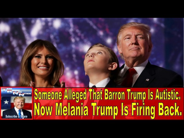 Someone Alleged That Barron Trump Is Autistic  Now Melania Trump Is Firing Back