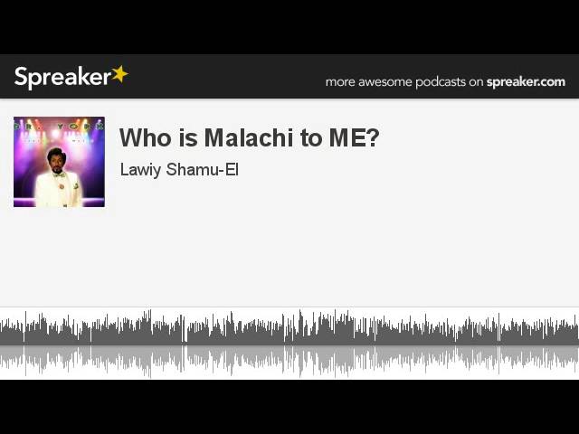 Who is Malachi to ME? (part 5 of 9, made with Spreaker)