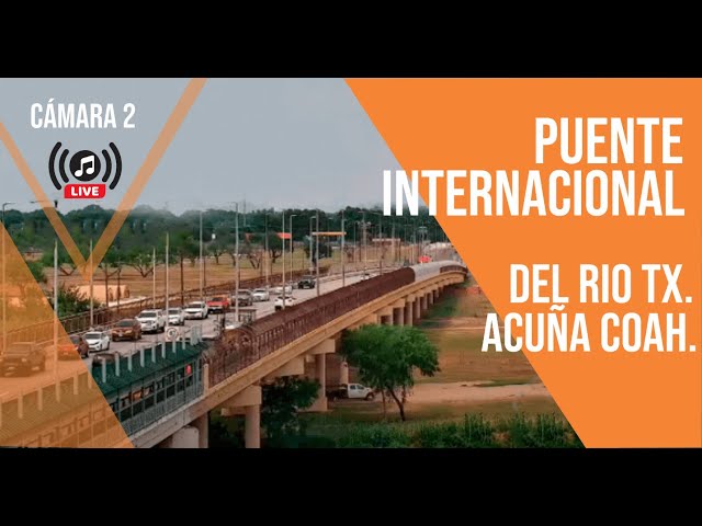 🔴 Live Cam / Live Music ♫  Puente Internacional 2 Acuña Coah. / Del Rio Tx.