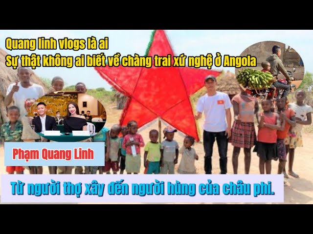 Phạm quang linh là ai ? Hành trinh của chàng trai từ thợ xây đến người hùng châu phi