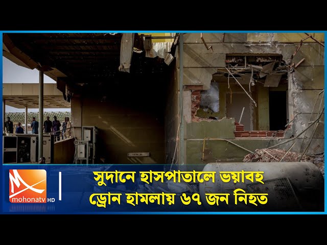 সুদানে হাসপাতালে ভয়াবহ ড্রোন হামলায় ৬৭ জন নি*হত |  Sudan | Drone Attack | Mohona TV