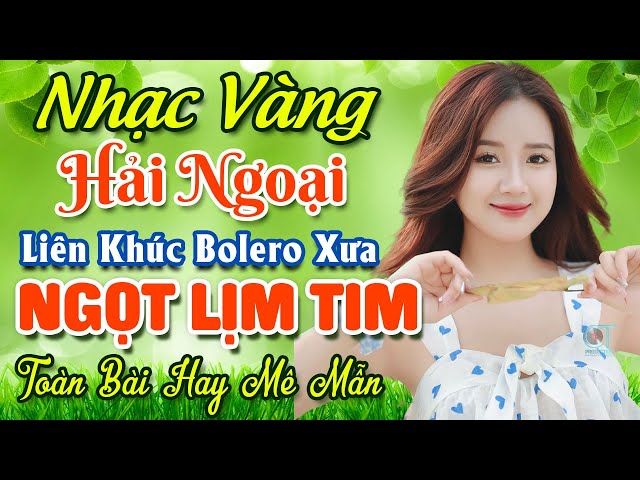 TUYỆT PHẨM 20 Bài Nhạc Vàng Hải Ngoại Trữ Tình 2024 ★ LK Nhạc Bolero Xưa Nghe NGỌT LỊM TIM