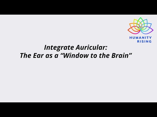 Humanity Rising 1057: Integrate Auricular: The Ear as a “Window to the Brain”