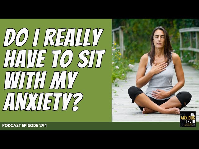 Do I Really Have To Sit With My Anxiety? (Podcast Ep 295)