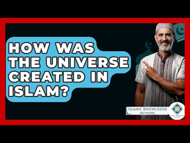 How Was The Universe Created In Islam? - Islamic Knowledge Network