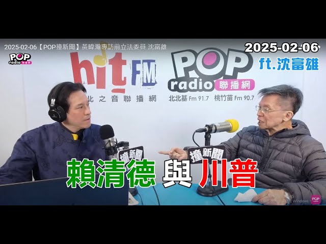 2025-02-06【POP撞新聞】黃暐瀚專訪沈富雄「賴清德與川普」