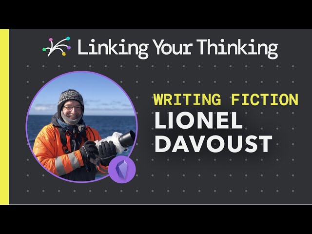 How Lionel Davoust writes fiction books using the LYT Frameworks (Obsidian)