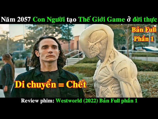 Năm 2057 Con Người tạo ra Thế Giới Game ở Đời Thực | REVIEW PHIM Westworld 2022 Bản Full Phần 1