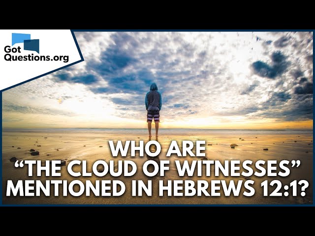 Who are “the cloud of witnesses” mentioned in Hebrews 12:1?  | GotQuestions.org