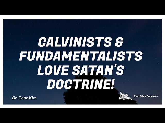 Calvinists + Fundamentalists LOVE SATAN'S DOCTRINE | Dr. Gene Kim