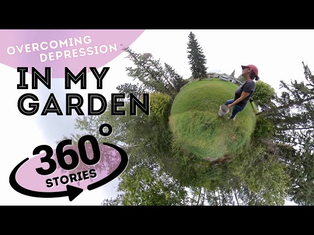 Overcoming Depression and Learning to Thrive  |  "In My Garden"  |  360° stories