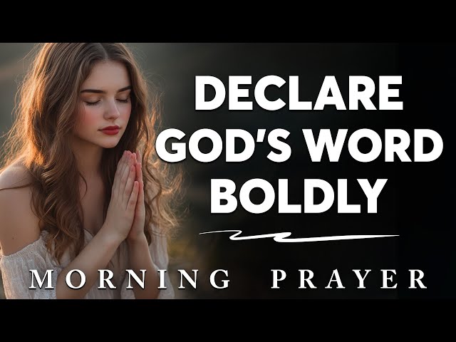 Declare God's Word Boldly | A Blessed Morning Prayer To Start Your Day