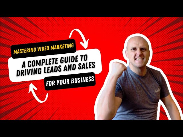 Mastering Video Marketing: A Complete Guide to Driving Leads and Sales for Your Business