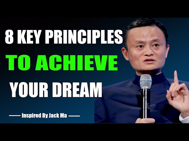 EIGHT KEY PRINCIPLES TO ACHIEVING YOUR DREAMS - Inspired by Jack Ma