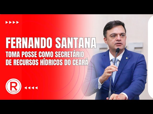 Fernando Santana toma posse como secretário de Recursos Hídricos do Ceará