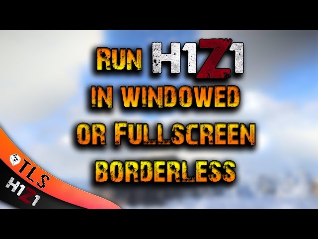 How to Run H1Z1 in Windowed or in Fullscreen Borderless (Very easy steps)