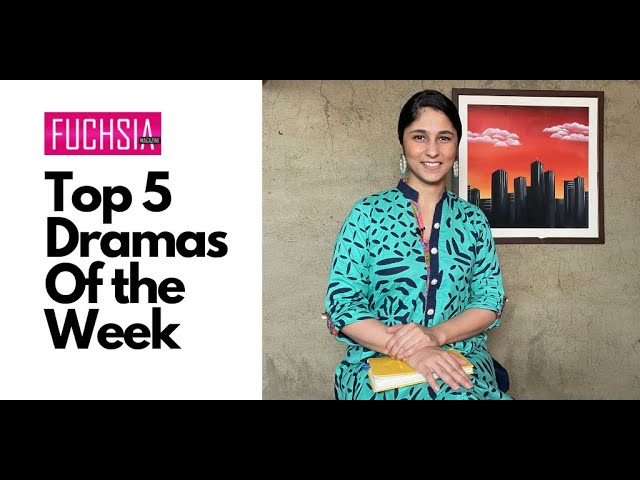 Top 5 Dramas Of The Week | Actor of the week | Director of the week | FUCHSIA Magazine |Rabia Mughni