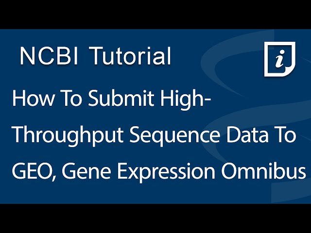 How To Submit High-Throughput Sequence Data to GEO, Gene Expression Omnibus