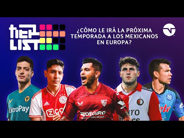 ¿CÓMO LE IRÁ LA PRÓXIMA TEMPORADA A LOS MEXICANOS EN EUROPA? I TIER LIST