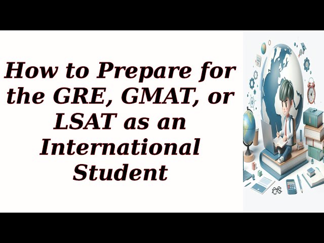 How to Prepare for the GRE, GMAT, or LSAT as an International Student