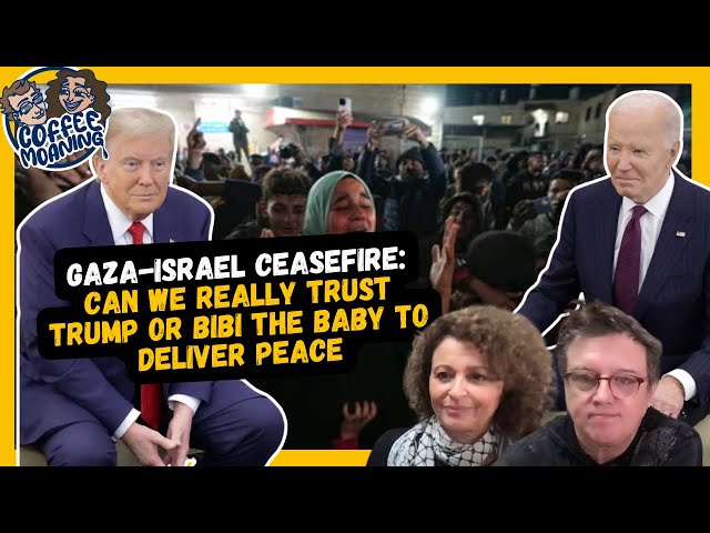 COFFEE MOANING Gaza-Israel Ceasefire: Can We REALLY Trust Trump or BIBI the Baby to Deliver Peace