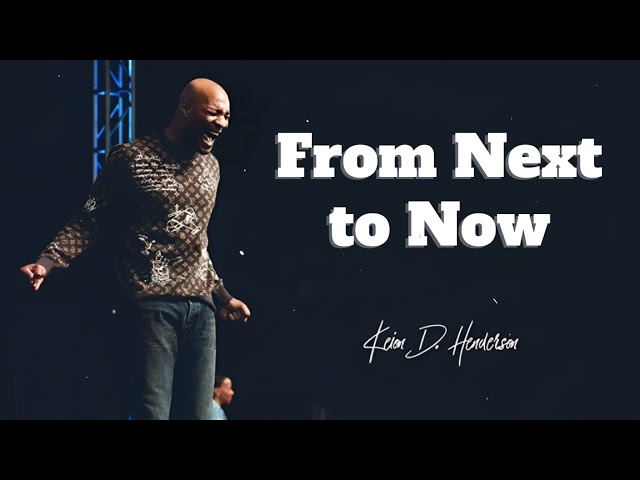 From Next to Now | Keion Henderson Message