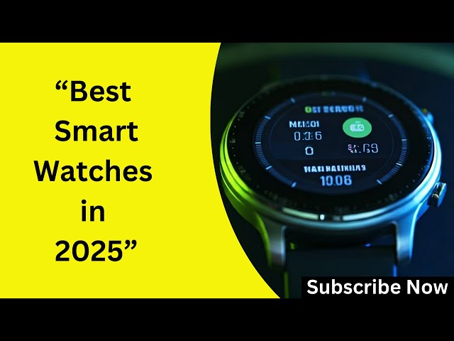 Best Smartwatches in 2025: Top Features You Absolutely Need