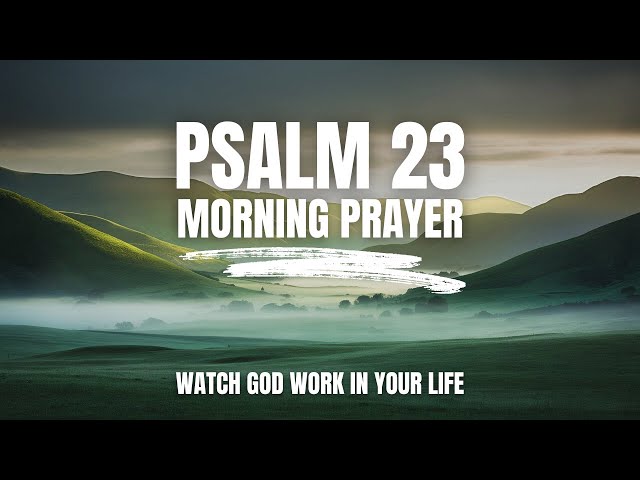 Psalm 23: A Morning Prayer for God’s Guidance, Provision, and Daily Protection