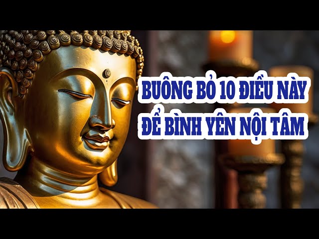 Hãy buông bỏ 10 điều này để có được sự bình yên nội tâm mà không ai nói cho bạn biết | Phật dạy