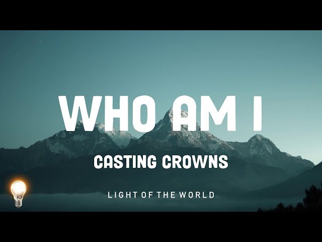 Who Am I - Casting Crowns | Kari Jobe, Cody Carnes, JOYSPRING,... Mix Lyrics