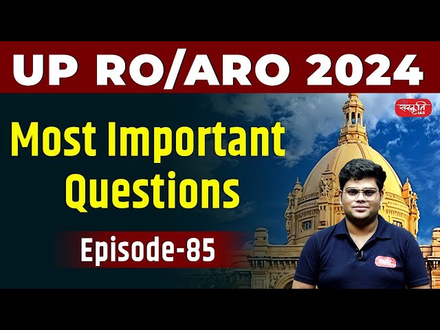 UP RO/ARO 2024 : Most Important Questions - Episode - 85 | Sanskriti PCS | UPPSC