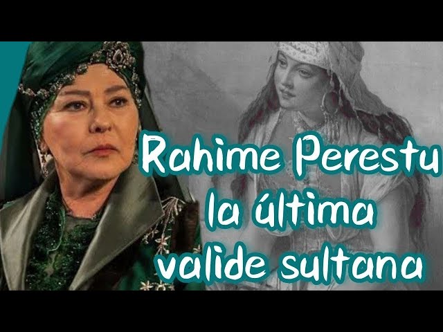 Rahime Perestu sultan, la última valide del Imperio otomano.