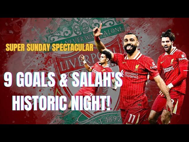 Super Sunday Spectacular: 9 Goals & Salah's Historic Night!