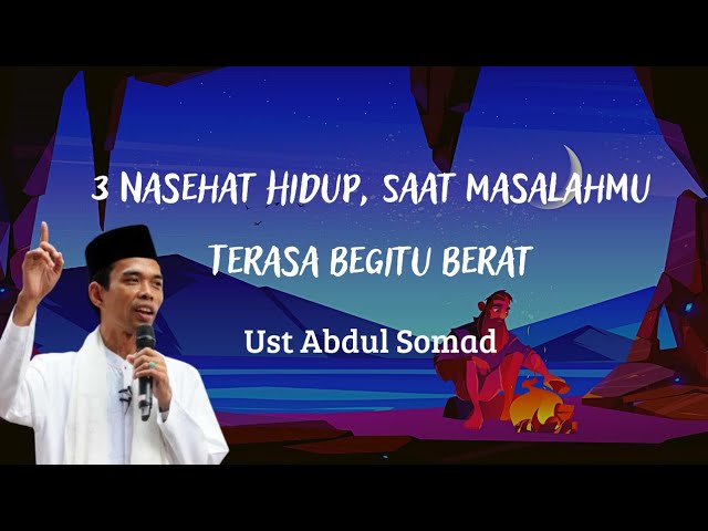 Ceramah Ust Abdul Somad -  3 Nasehat Hidup, Saat Masalahmu Terasa Begitu Berat