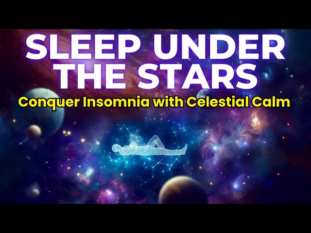 Sleep Under the Stars: Conquer Insomnia with Celestial Calm