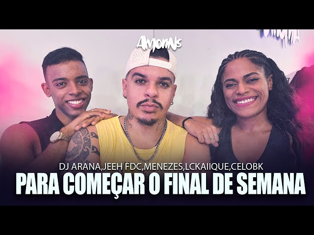 PARA COMEÇAR O FINAL DE SEMANA DJ Arana,Jeeh FDC,Menezes,LCKaiique,CeloBK - Coreografia Amorins