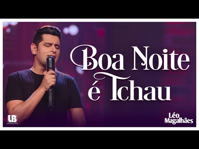 Léo Magalhães -  BOA NOITE E TCHAU (Clipe Oficial)