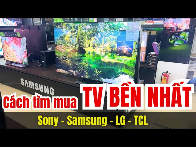 Tiêu chí chọn TV BỀN NHẤT trong các hãng Sony | Samsung | LG | TCL