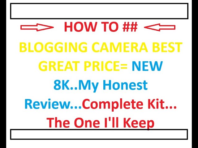 HOW TO ### BLOGGING CAMERA..BEST..PRICED RIGHT.. THE ONE I WILL KEEP.. NO OVERHEATING...8K,DIGITAL..