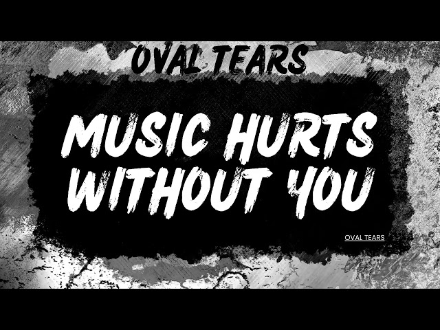 Oval Tears - Music Hurts Without You