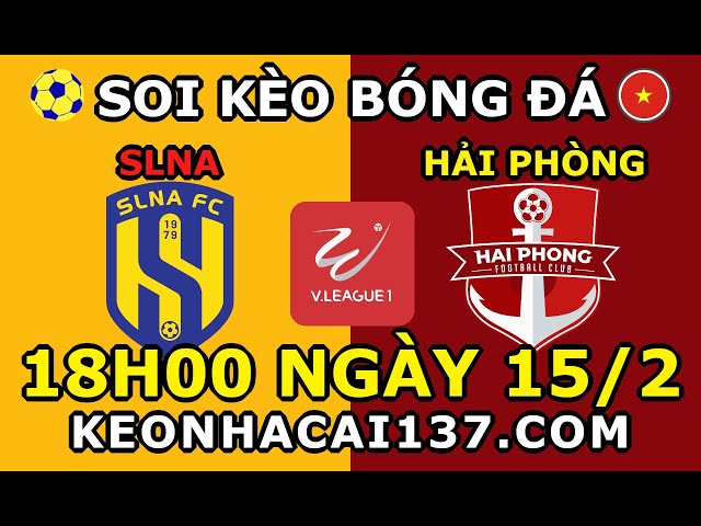 Soi Kèo SLNA vs Hải Phòng 18h00 ngày 15/2 @ KeoNhaCai137.com