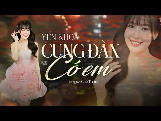 Cung Đàn Có Em (Chế Thanh) - Yến Khoa | MV OFFICIAL